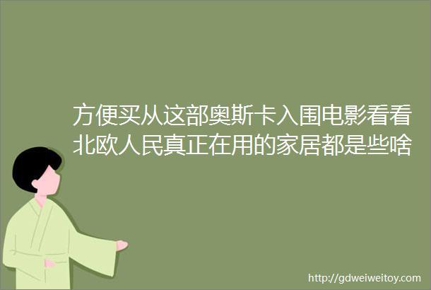 方便买从这部奥斯卡入围电影看看北欧人民真正在用的家居都是些啥