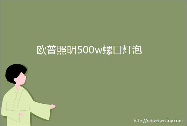 欧普照明500w螺口灯泡