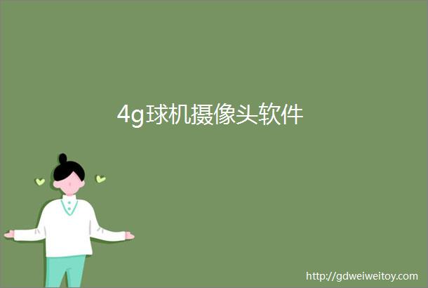 4g球机摄像头软件