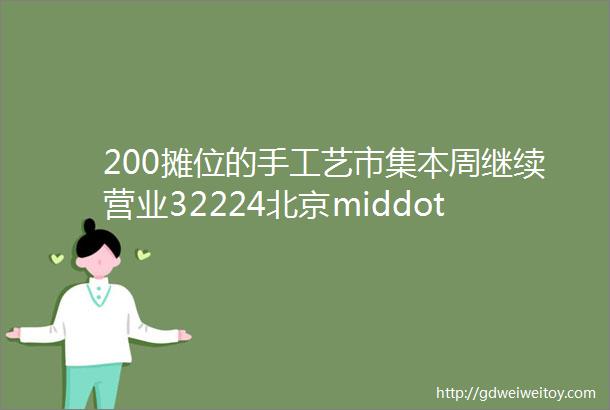 200摊位的手工艺市集本周继续营业32224北京middot潘家园