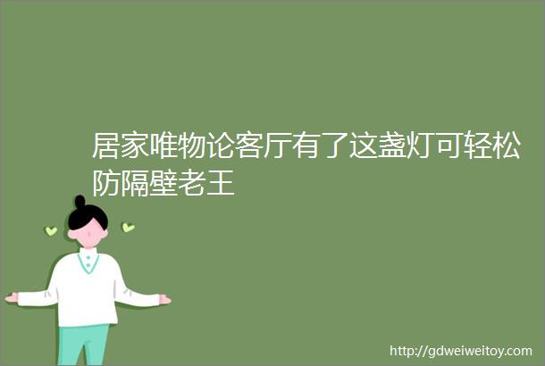 居家唯物论客厅有了这盏灯可轻松防隔壁老王