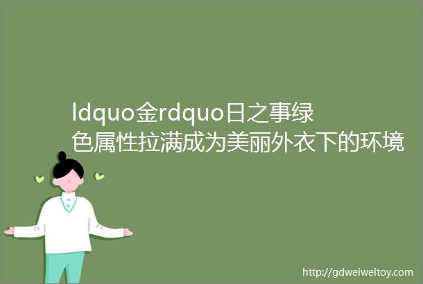 ldquo金rdquo日之事绿色属性拉满成为美丽外衣下的环境ldquo保卫者rdquo