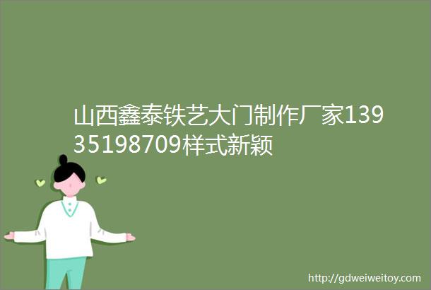 山西鑫泰铁艺大门制作厂家13935198709样式新颖