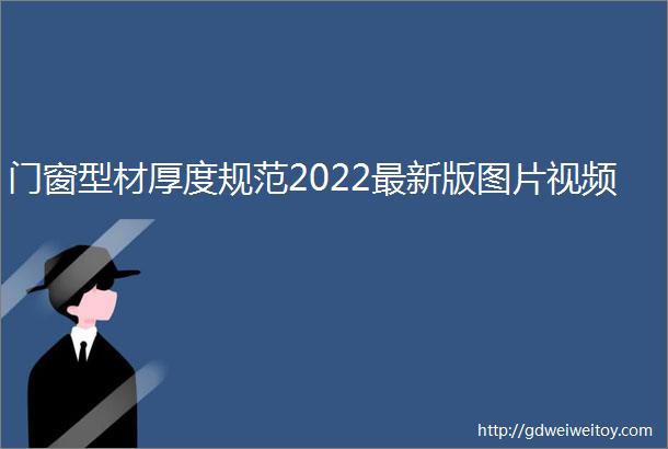 门窗型材厚度规范2022最新版图片视频