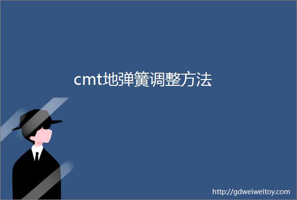 cmt地弹簧调整方法