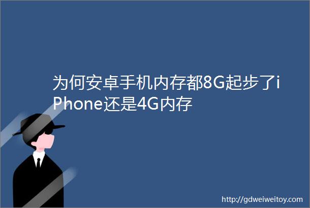 为何安卓手机内存都8G起步了iPhone还是4G内存