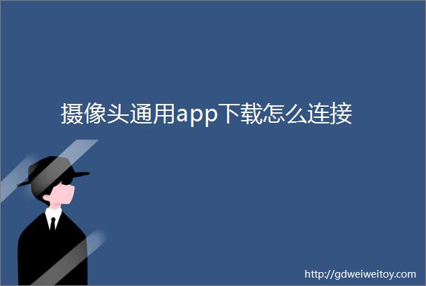 摄像头通用app下载怎么连接