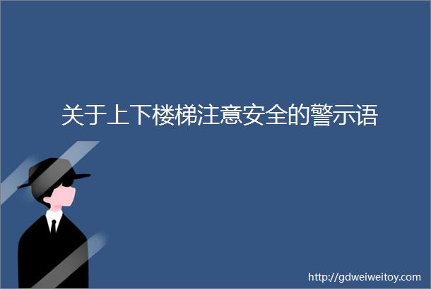 关于上下楼梯注意安全的警示语