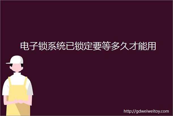 电子锁系统已锁定要等多久才能用