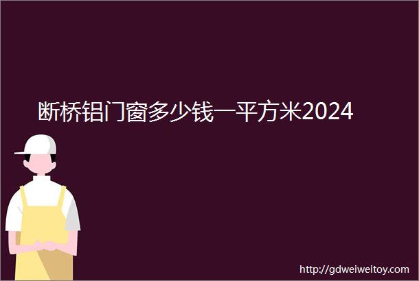 断桥铝门窗多少钱一平方米2024