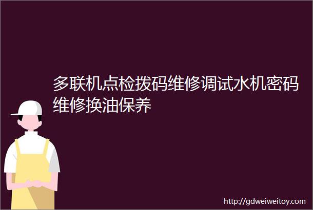 多联机点检拨码维修调试水机密码维修换油保养