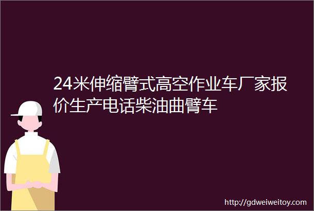 24米伸缩臂式高空作业车厂家报价生产电话柴油曲臂车