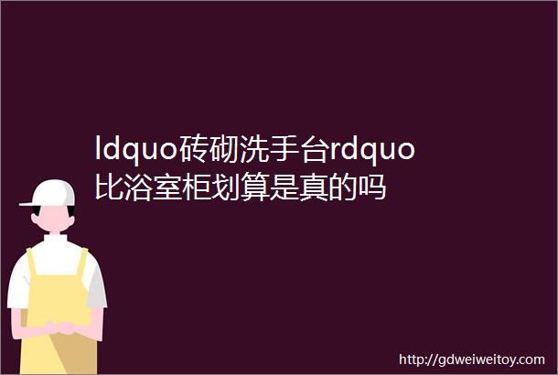 ldquo砖砌洗手台rdquo比浴室柜划算是真的吗