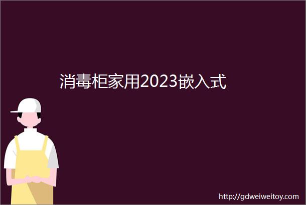 消毒柜家用2023嵌入式