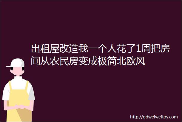 出租屋改造我一个人花了1周把房间从农民房变成极简北欧风