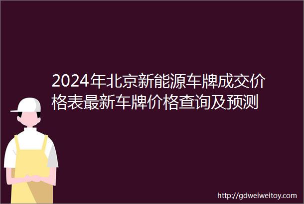 2024年北京新能源车牌成交价格表最新车牌价格查询及预测