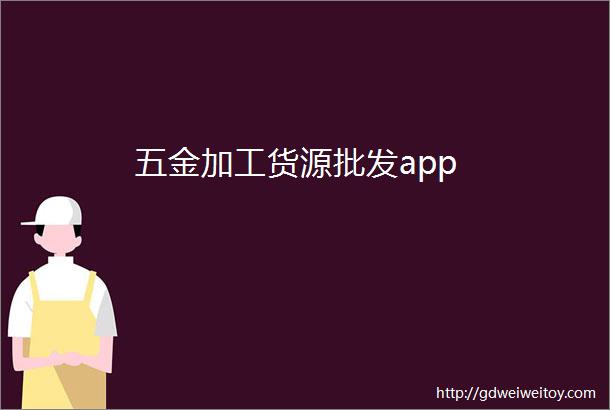 五金加工货源批发app