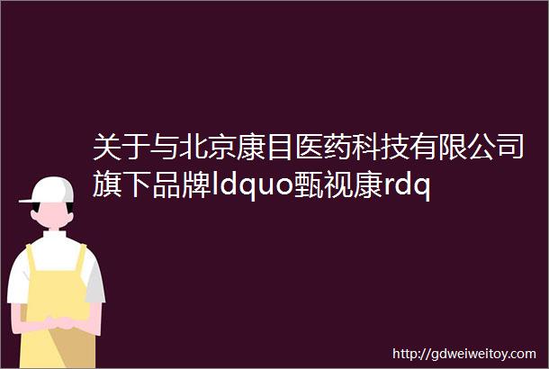 关于与北京康目医药科技有限公司旗下品牌ldquo甄视康rdquo解除合作公告