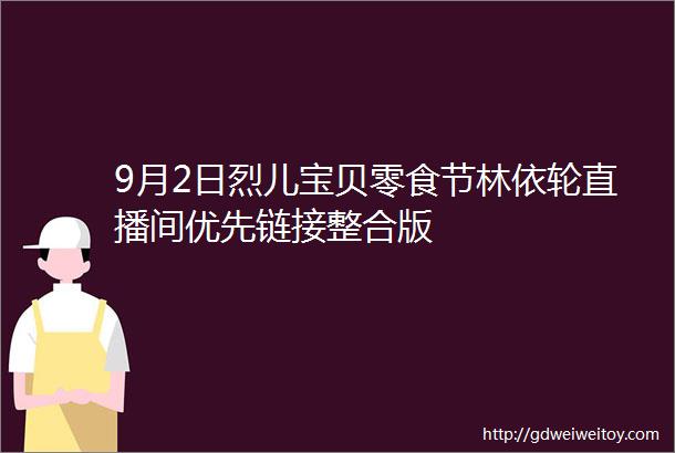 9月2日烈儿宝贝零食节林依轮直播间优先链接整合版