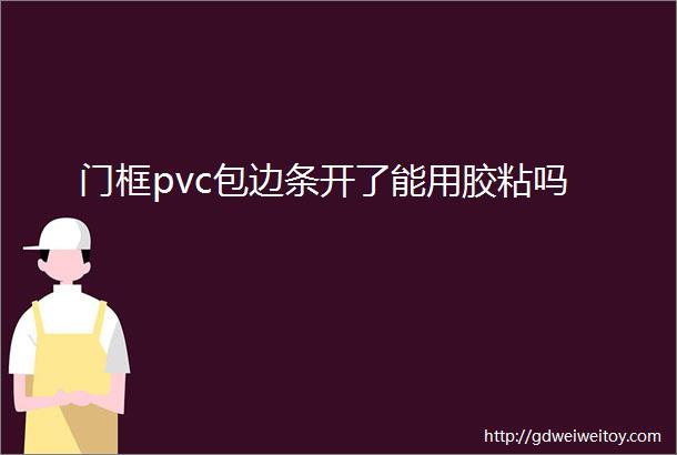 门框pvc包边条开了能用胶粘吗