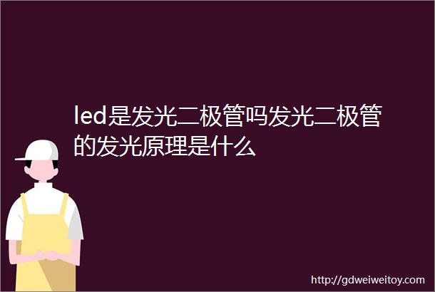 led是发光二极管吗发光二极管的发光原理是什么