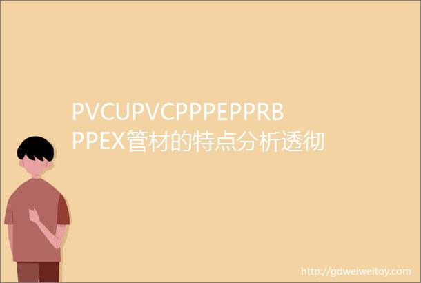 PVCUPVCPPPEPPRBPPEX管材的特点分析透彻