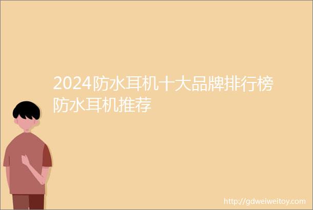 2024防水耳机十大品牌排行榜防水耳机推荐