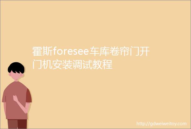 霍斯foresee车库卷帘门开门机安装调试教程