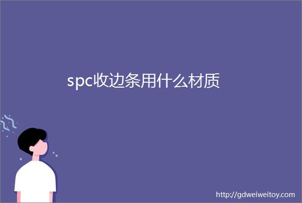 spc收边条用什么材质