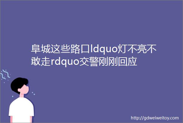 阜城这些路口ldquo灯不亮不敢走rdquo交警刚刚回应