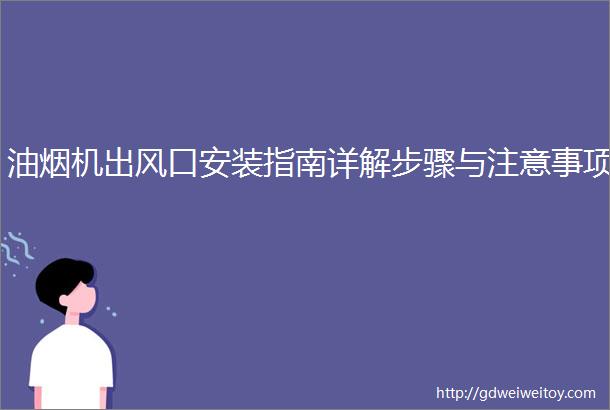 油烟机出风口安装指南详解步骤与注意事项