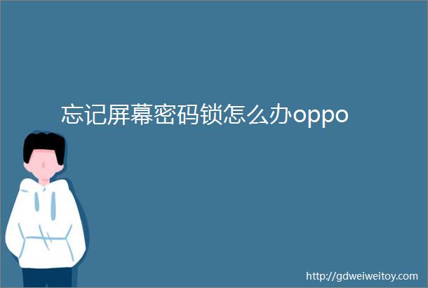 忘记屏幕密码锁怎么办oppo