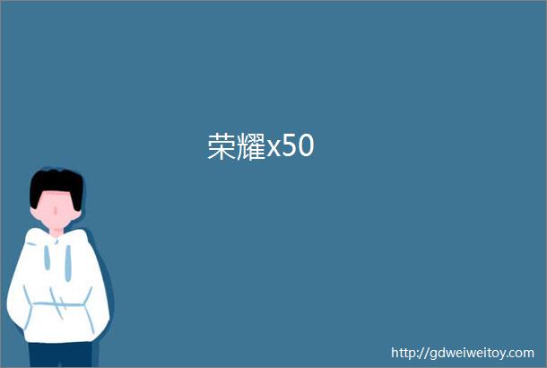 荣耀x50