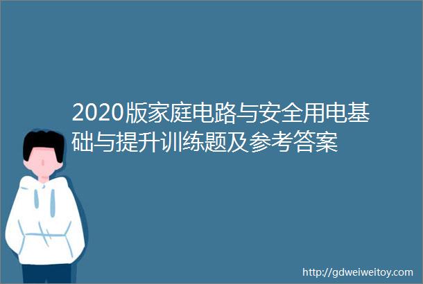 2020版家庭电路与安全用电基础与提升训练题及参考答案