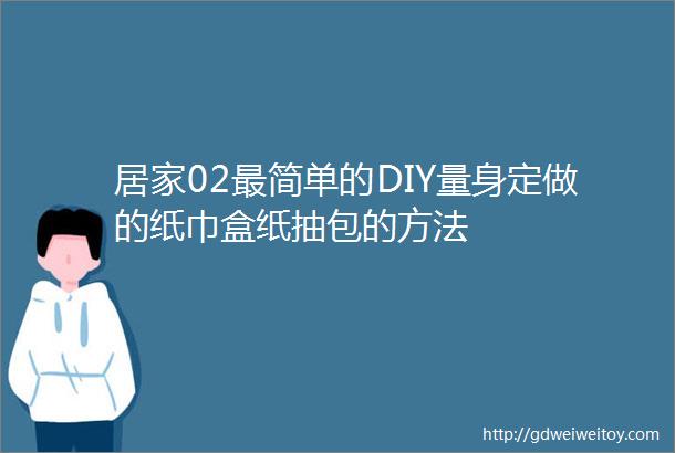 居家02最简单的DIY量身定做的纸巾盒纸抽包的方法