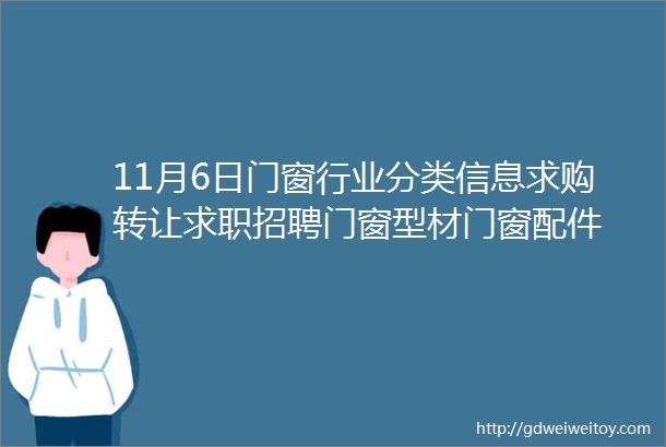 11月6日门窗行业分类信息求购转让求职招聘门窗型材门窗配件