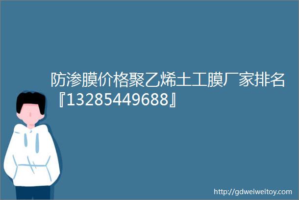 防渗膜价格聚乙烯土工膜厂家排名『13285449688』