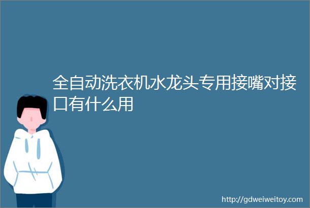 全自动洗衣机水龙头专用接嘴对接口有什么用