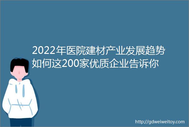 2022年医院建材产业发展趋势如何这200家优质企业告诉你