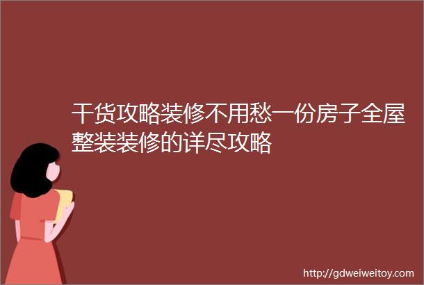 干货攻略装修不用愁一份房子全屋整装装修的详尽攻略