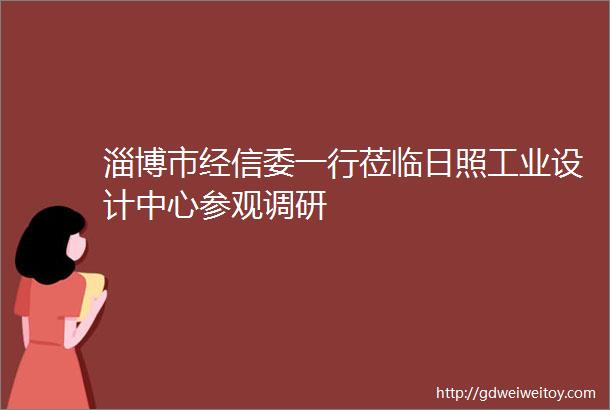 淄博市经信委一行莅临日照工业设计中心参观调研