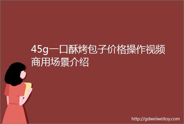 45g一口酥烤包子价格操作视频商用场景介绍