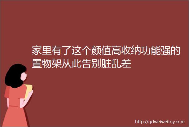 家里有了这个颜值高收纳功能强的置物架从此告别脏乱差