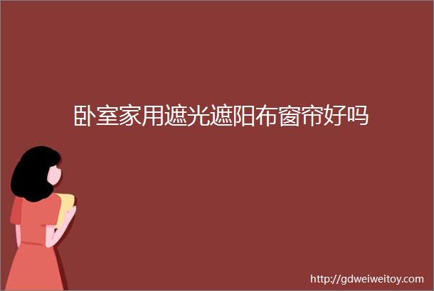 卧室家用遮光遮阳布窗帘好吗