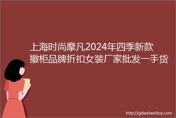 上海时尚摩凡2024年四季新款撤柜品牌折扣女装厂家批发一手货源