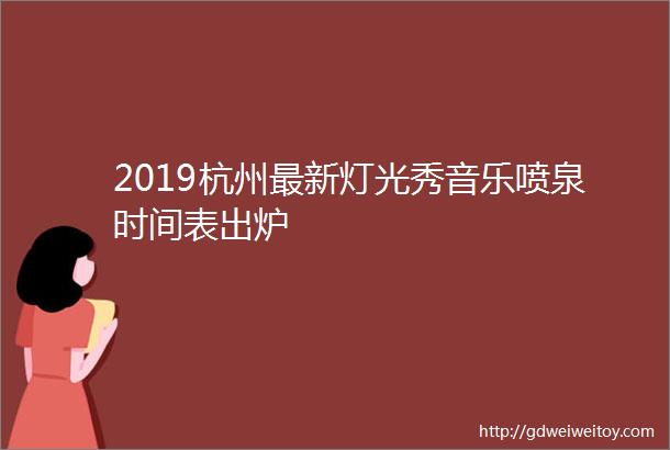 2019杭州最新灯光秀音乐喷泉时间表出炉