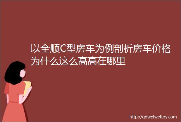 以全顺C型房车为例剖析房车价格为什么这么高高在哪里