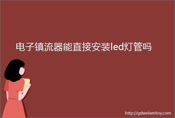 电子镇流器能直接安装led灯管吗