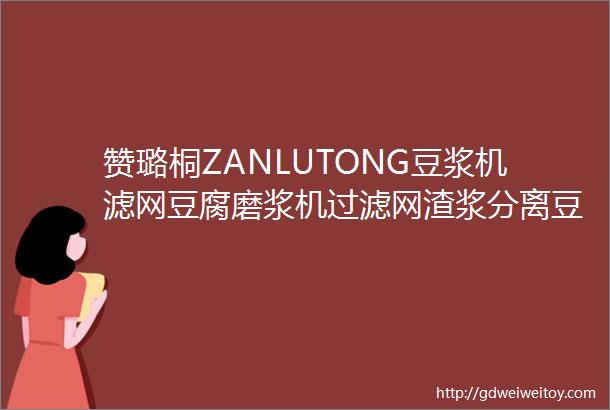 赞璐桐ZANLUTONG豆浆机滤网豆腐磨浆机过滤网渣浆分离豆