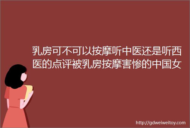 乳房可不可以按摩听中医还是听西医的点评被乳房按摩害惨的中国女人